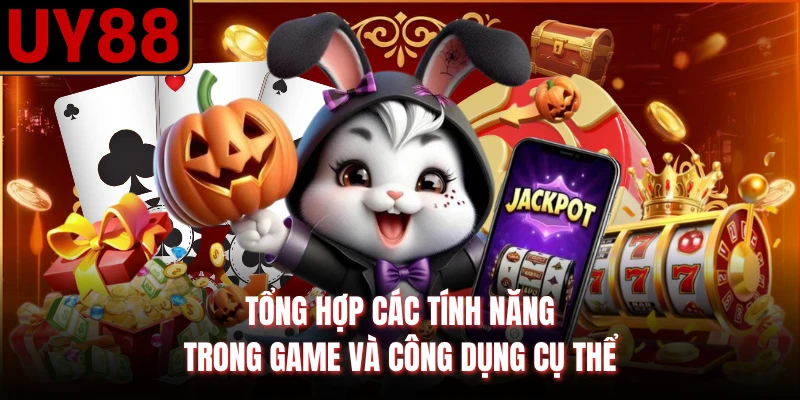 Tổng hợp các tính năng trong game và công dụng cụ thể
